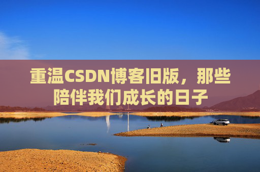 重温CSDN博客旧版，那些陪伴我们成长的日子