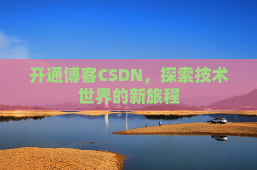 开通博客CSDN，探索技术世界的新旅程